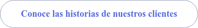 Conoce las historias de nuestros clientes